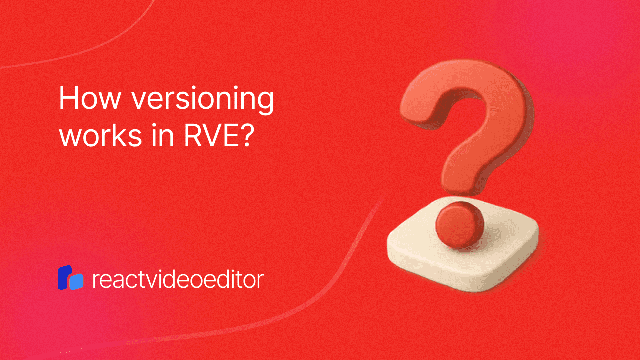 How Versioning Works in React Video Editor
